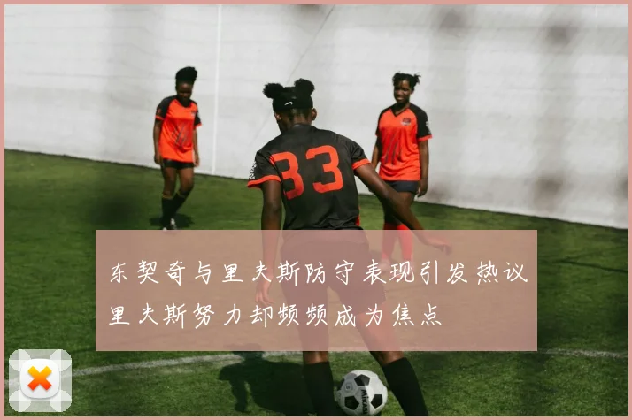东契奇与里夫斯防守表现引发热议里夫斯努力却频频成为焦点
